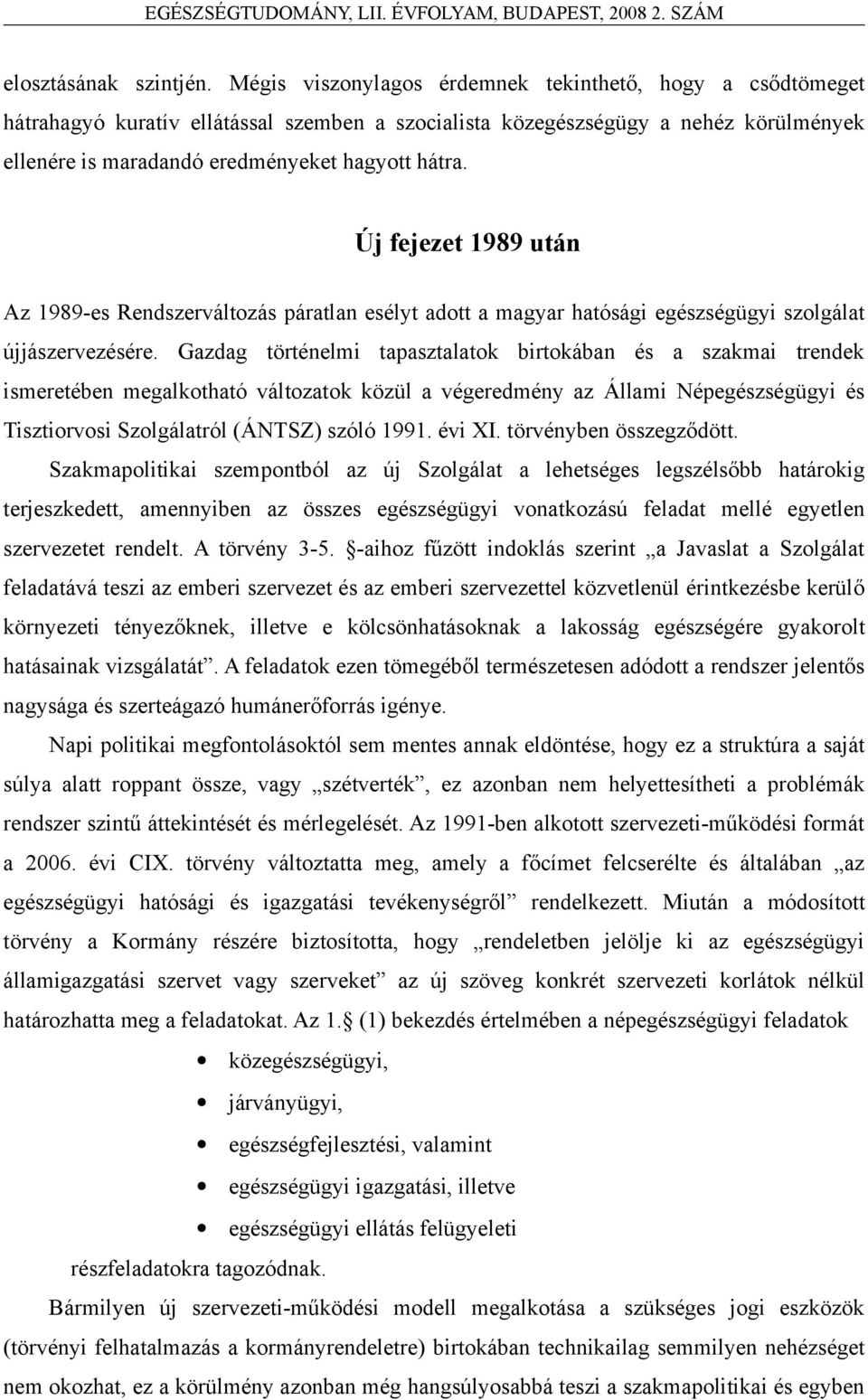 Új fejezet 1989 után Az 1989-es Rendszerváltozás páratlan esélyt adott a magyar hatósági egészségügyi szolgálat újjászervezésére.