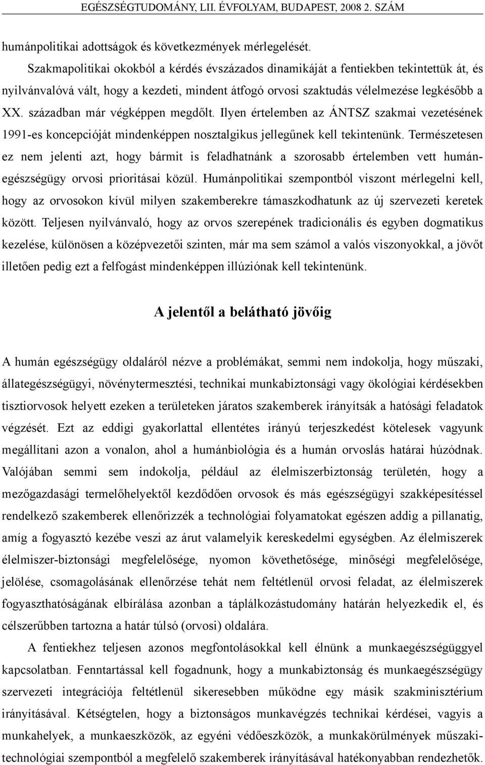 században már végképpen megdőlt. Ilyen értelemben az ÁNTSZ szakmai vezetésének 1991-es koncepcióját mindenképpen nosztalgikus jellegűnek kell tekintenünk.