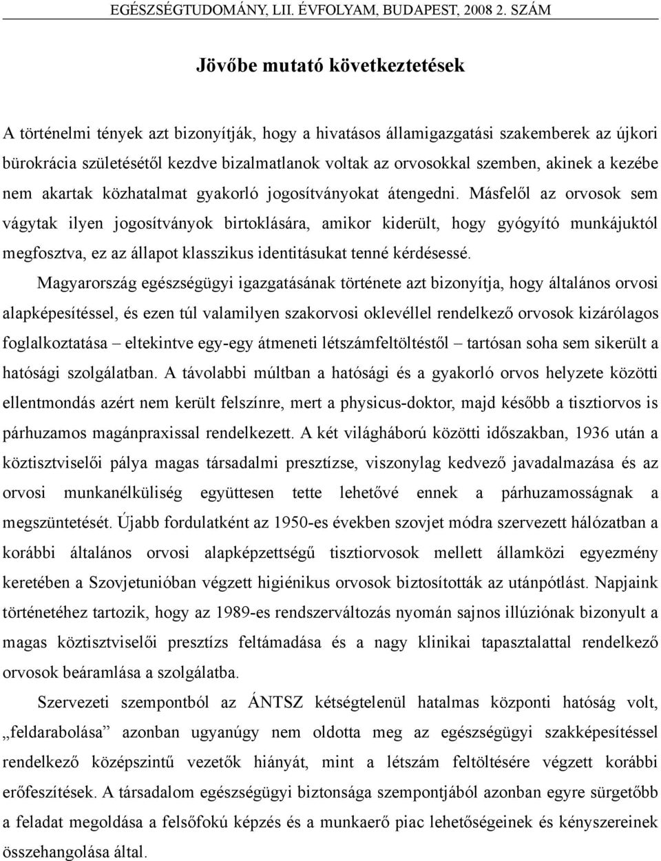 Másfelől az orvosok sem vágytak ilyen jogosítványok birtoklására, amikor kiderült, hogy gyógyító munkájuktól megfosztva, ez az állapot klasszikus identitásukat tenné kérdésessé.