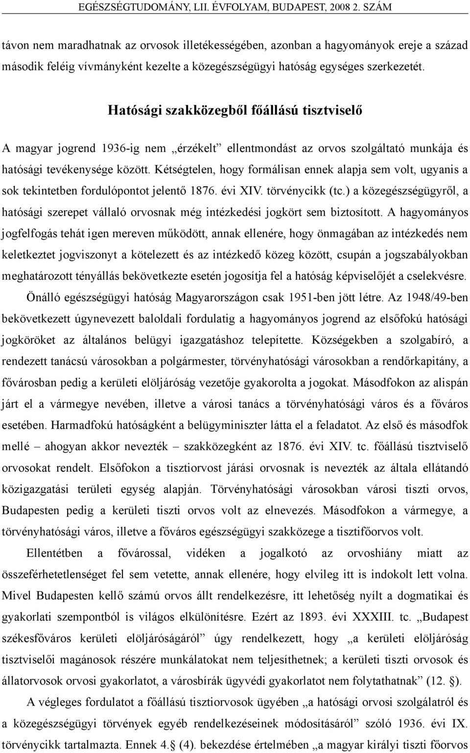 Kétségtelen, hogy formálisan ennek alapja sem volt, ugyanis a sok tekintetben fordulópontot jelentő 1876. évi XIV. törvénycikk (tc.