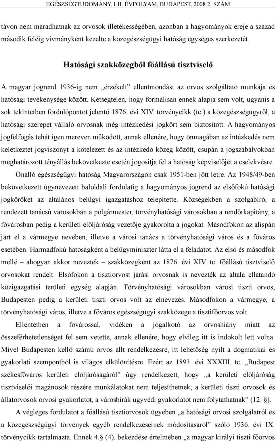 Kétségtelen, hogy formálisan ennek alapja sem volt, ugyanis a sok tekintetben fordulópontot jelentő 1876. évi XIV. törvénycikk (tc.