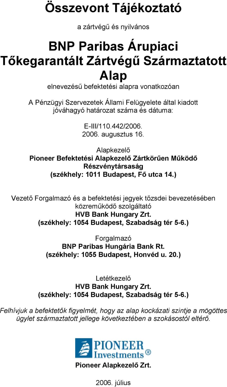 ) Vezető Forgalmazó és a befektetési jegyek tőzsdei bevezetésében közreműködő szolgáltató HVB Bank Hungary Zrt. (székhely: 1054 Budapest, Szabadság tér 5-6.) Forgalmazó BNP Paribas Hungária Bank Rt.