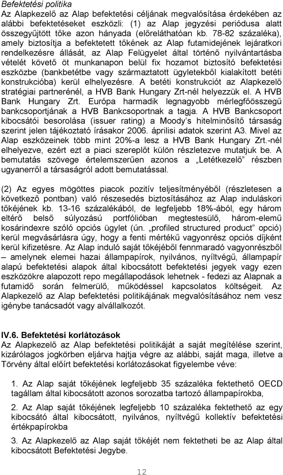 78-82 százaléka), amely biztosítja a befektetett tőkének az Alap futamidejének lejáratkori rendelkezésre állását, az Alap Felügyelet által történő nyilvántartásba vételét követő öt munkanapon belül