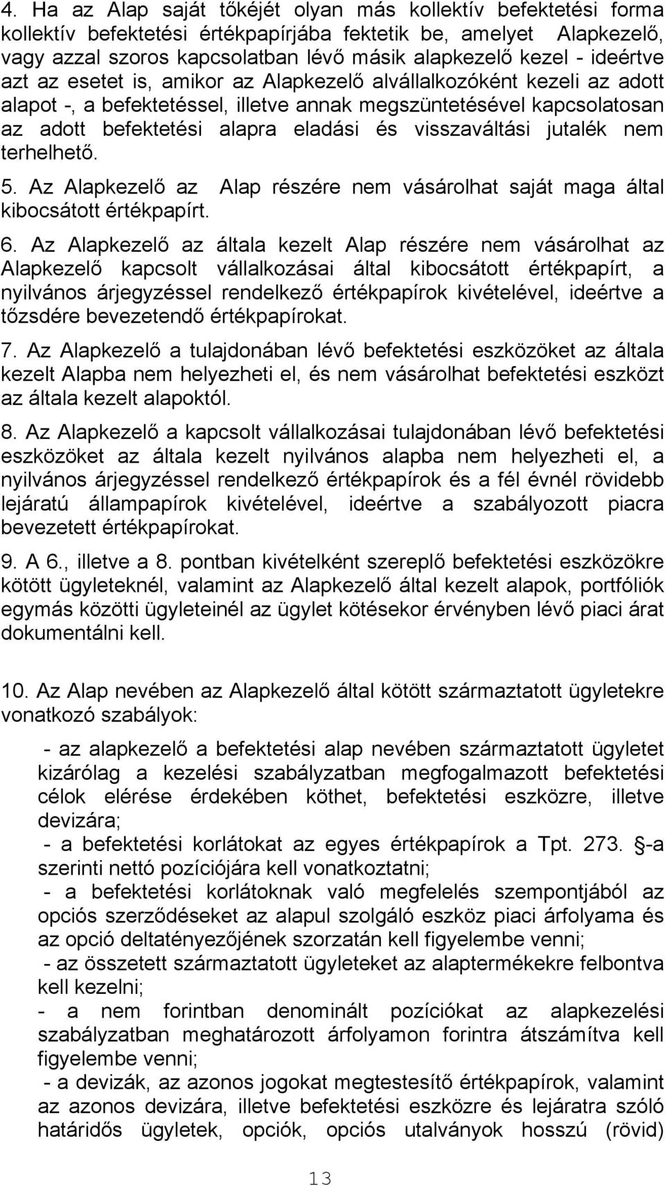 visszaváltási jutalék nem terhelhető. 5. Az Alapkezelő az Alap részére nem vásárolhat saját maga által kibocsátott értékpapírt. 6.