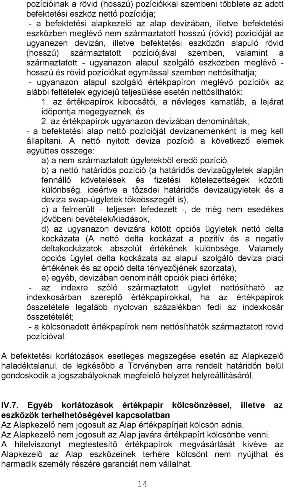 szolgáló eszközben meglévő - hosszú és rövid pozíciókat egymással szemben nettósíthatja; - ugyanazon alapul szolgáló értékpapíron meglévő pozíciók az alábbi feltételek egyidejű teljesülése esetén