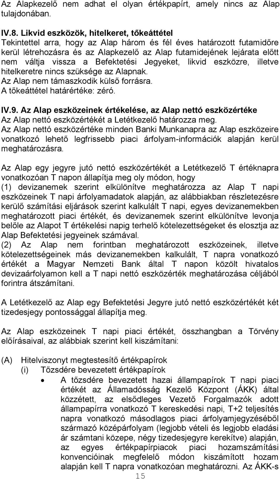 vissza a Befektetési Jegyeket, likvid eszközre, illetve hitelkeretre nincs szüksége az Alapnak. Az Alap nem támaszkodik külső forrásra. A tőkeáttétel határértéke: zéró. IV.9.