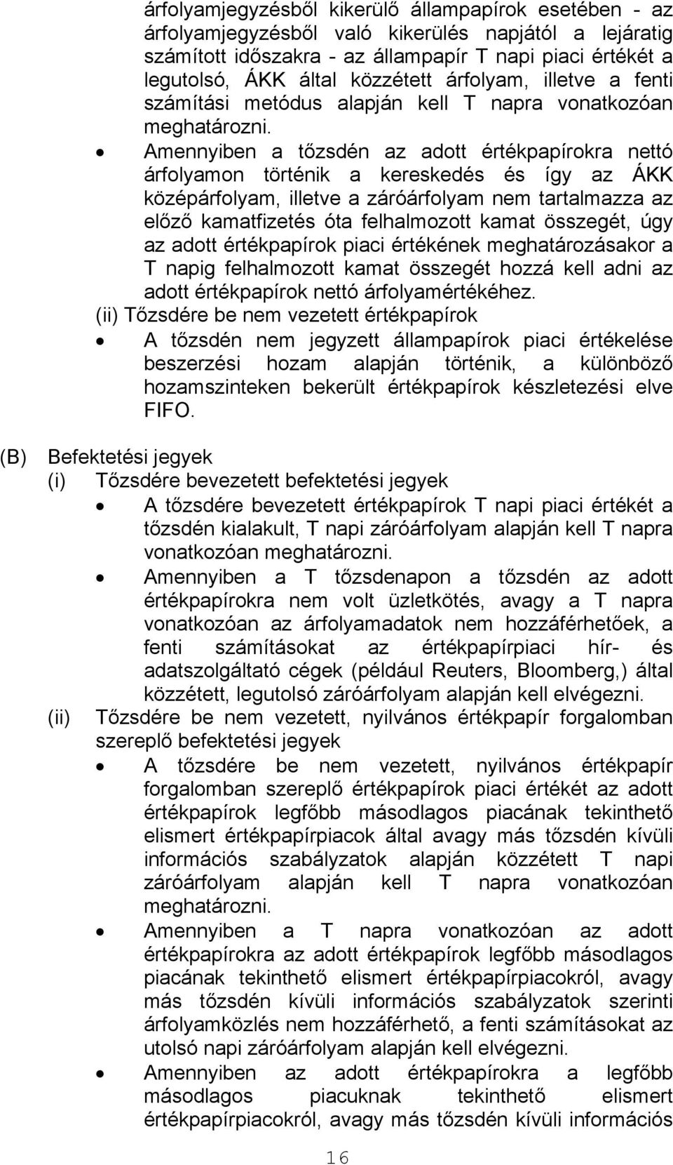 Amennyiben a tőzsdén az adott értékpapírokra nettó árfolyamon történik a kereskedés és így az ÁKK középárfolyam, illetve a záróárfolyam nem tartalmazza az előző kamatfizetés óta felhalmozott kamat