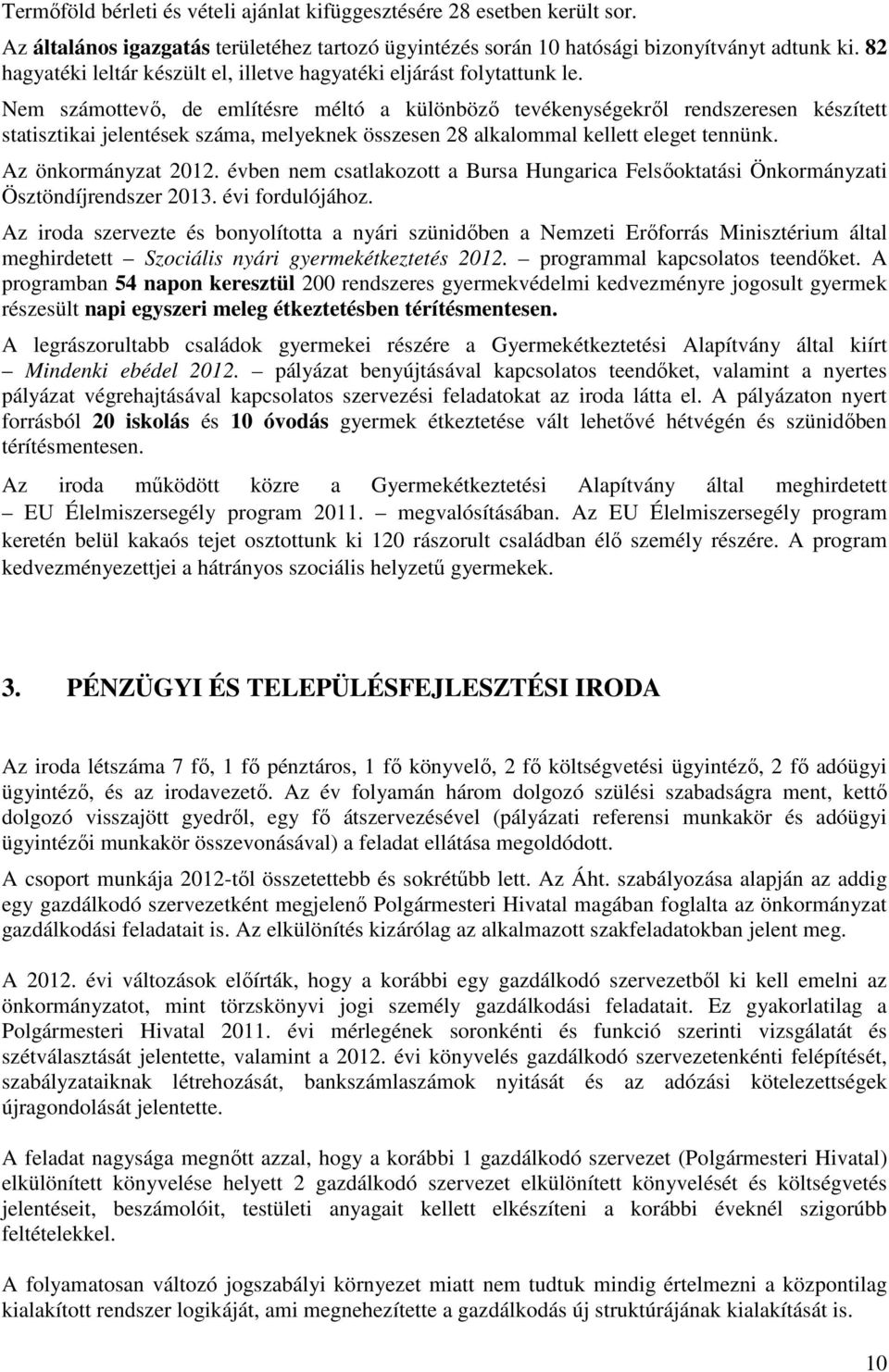 Nem számottevő, de említésre méltó a különböző tevékenységekről rendszeresen készített statisztikai jelentések száma, melyeknek összesen 28 alkalommal kellett eleget tennünk. Az önkormányzat 2012.