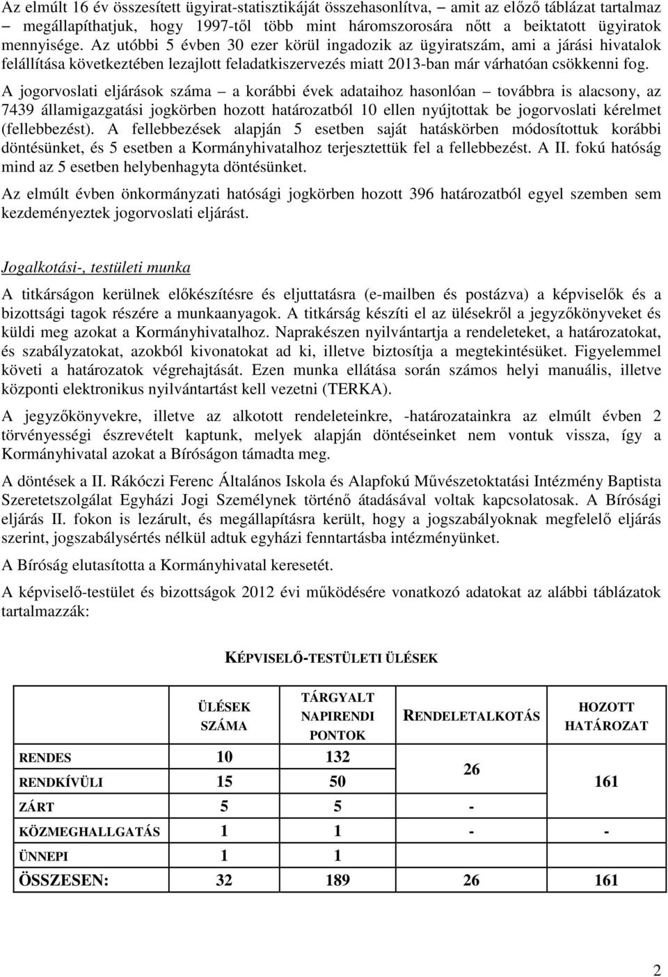 A jogorvoslati eljárások száma a korábbi évek adataihoz hasonlóan továbbra is alacsony, az 7439 államigazgatási jogkörben hozott határozatból 10 ellen nyújtottak be jogorvoslati kérelmet