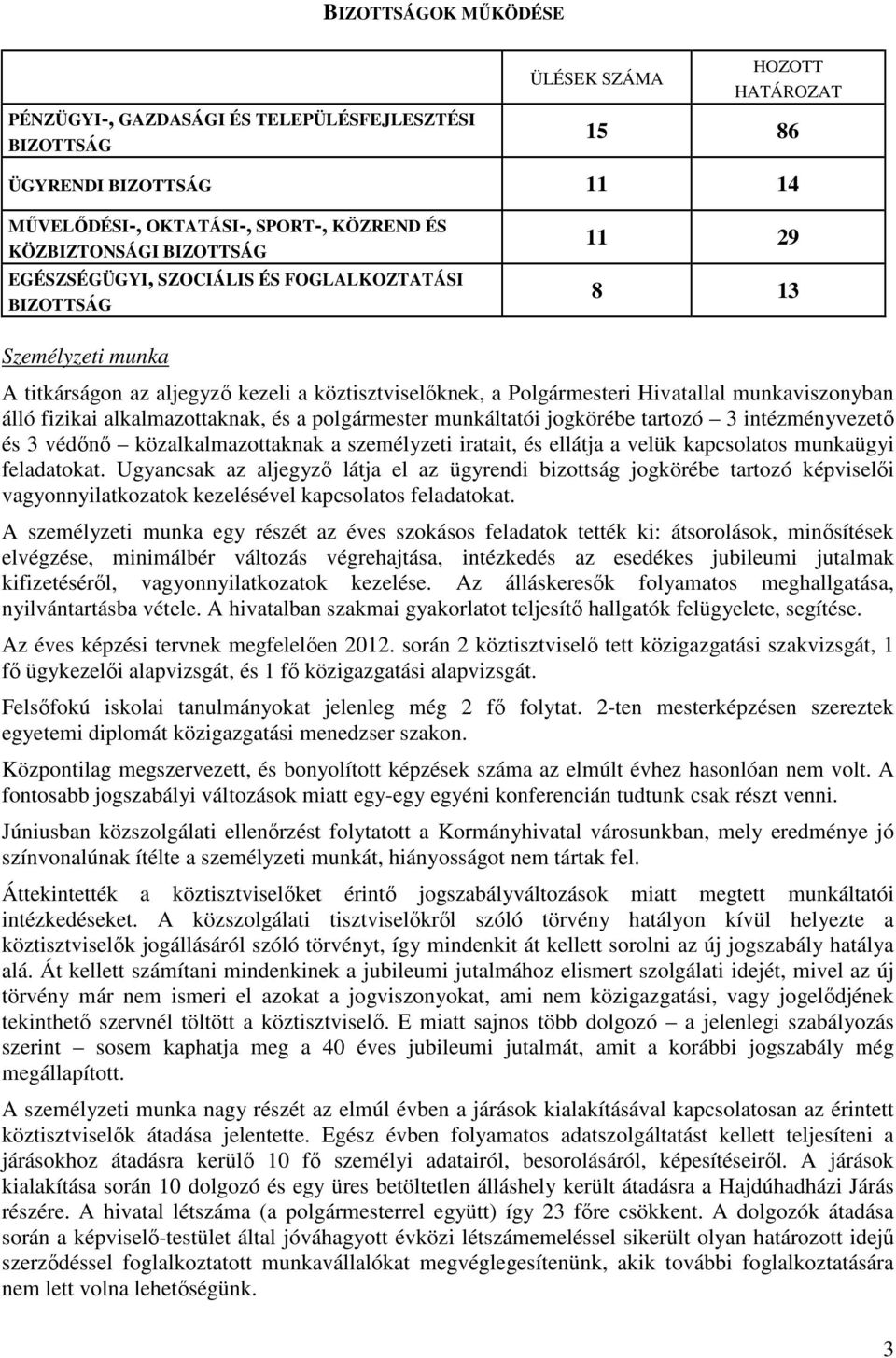 fizikai alkalmazottaknak, és a polgármester munkáltatói jogkörébe tartozó 3 intézményvezető és 3 védőnő közalkalmazottaknak a személyzeti iratait, és ellátja a velük kapcsolatos munkaügyi feladatokat.