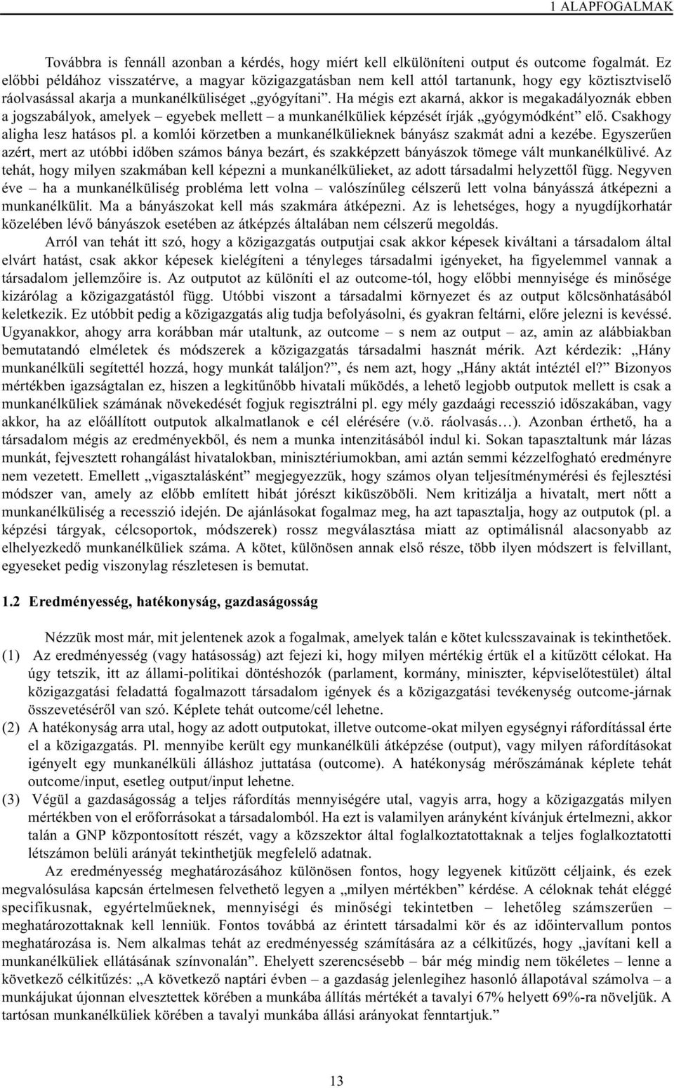 Ha mégis ezt akarná, akkor is megakadályoznák ebben a jogszabályok, amelyek egyebek mellett a munkanélküliek képzését írják gyógymódként elõ. Csakhogy aligha lesz hatásos pl.