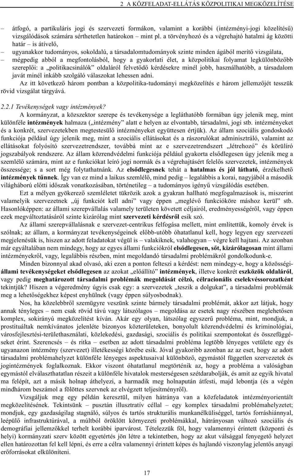 megfontolásból, hogy a gyakorlati élet, a közpolitikai folyamat legkülönbözõbb szereplõi: a politikacsinálók oldaláról felvetõdõ kérdésekre minél jobb, használhatóbb, a társadalom javát minél inkább