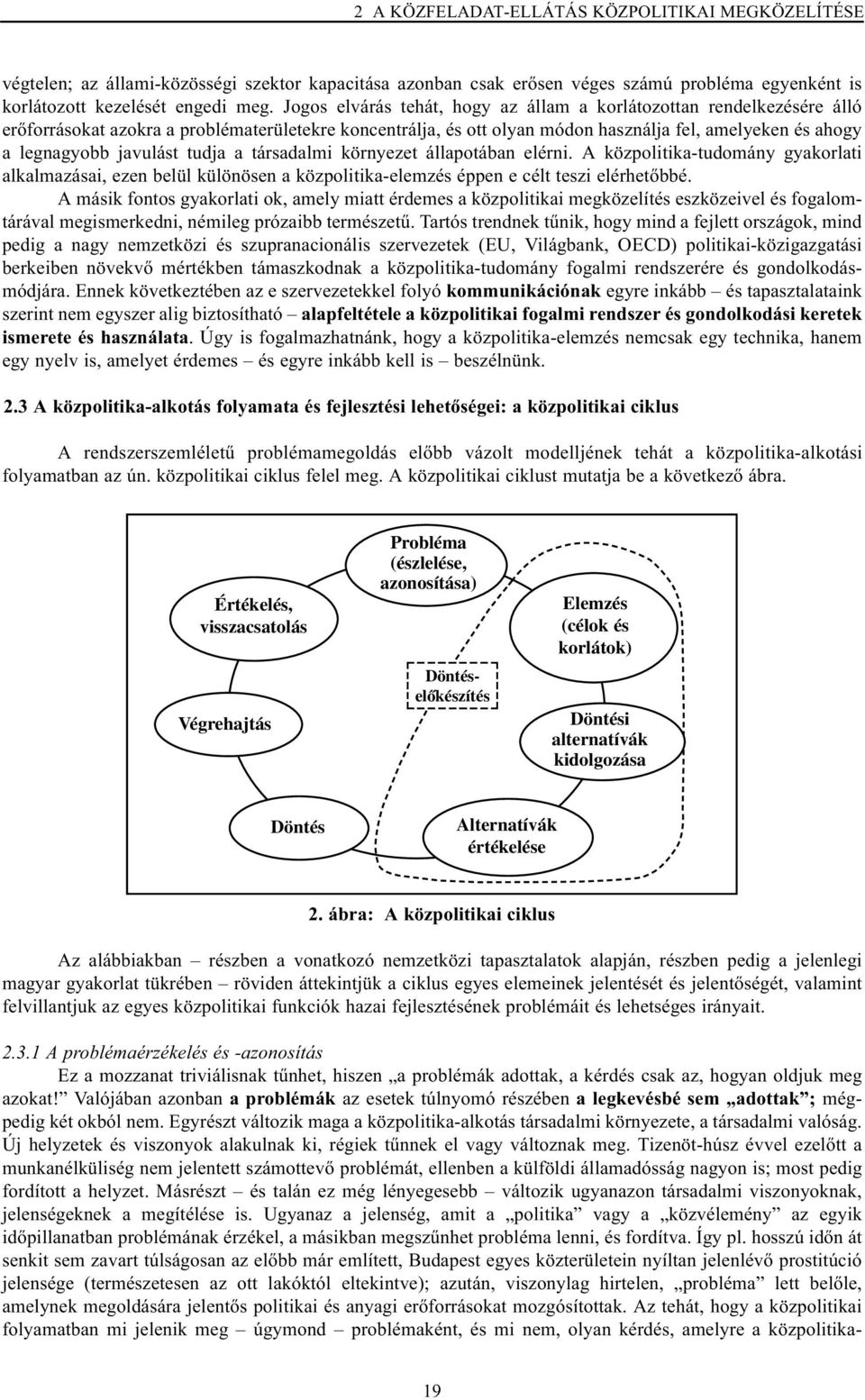 javulást tudja a társadalmi környezet állapotában elérni. A közpolitika-tudomány gyakorlati alkalmazásai, ezen belül különösen a közpolitika-elemzés éppen e célt teszi elérhetõbbé.