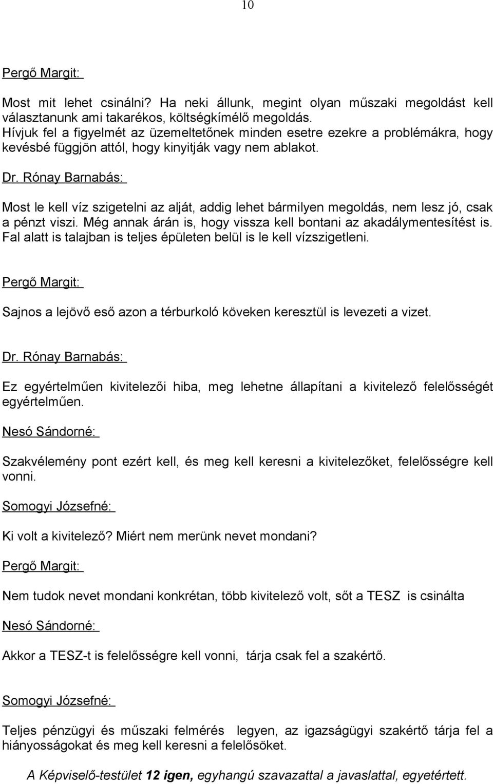 Rónay Barnabás: Most le kell víz szigetelni az alját, addig lehet bármilyen megoldás, nem lesz jó, csak a pénzt viszi. Még annak árán is, hogy vissza kell bontani az akadálymentesítést is.