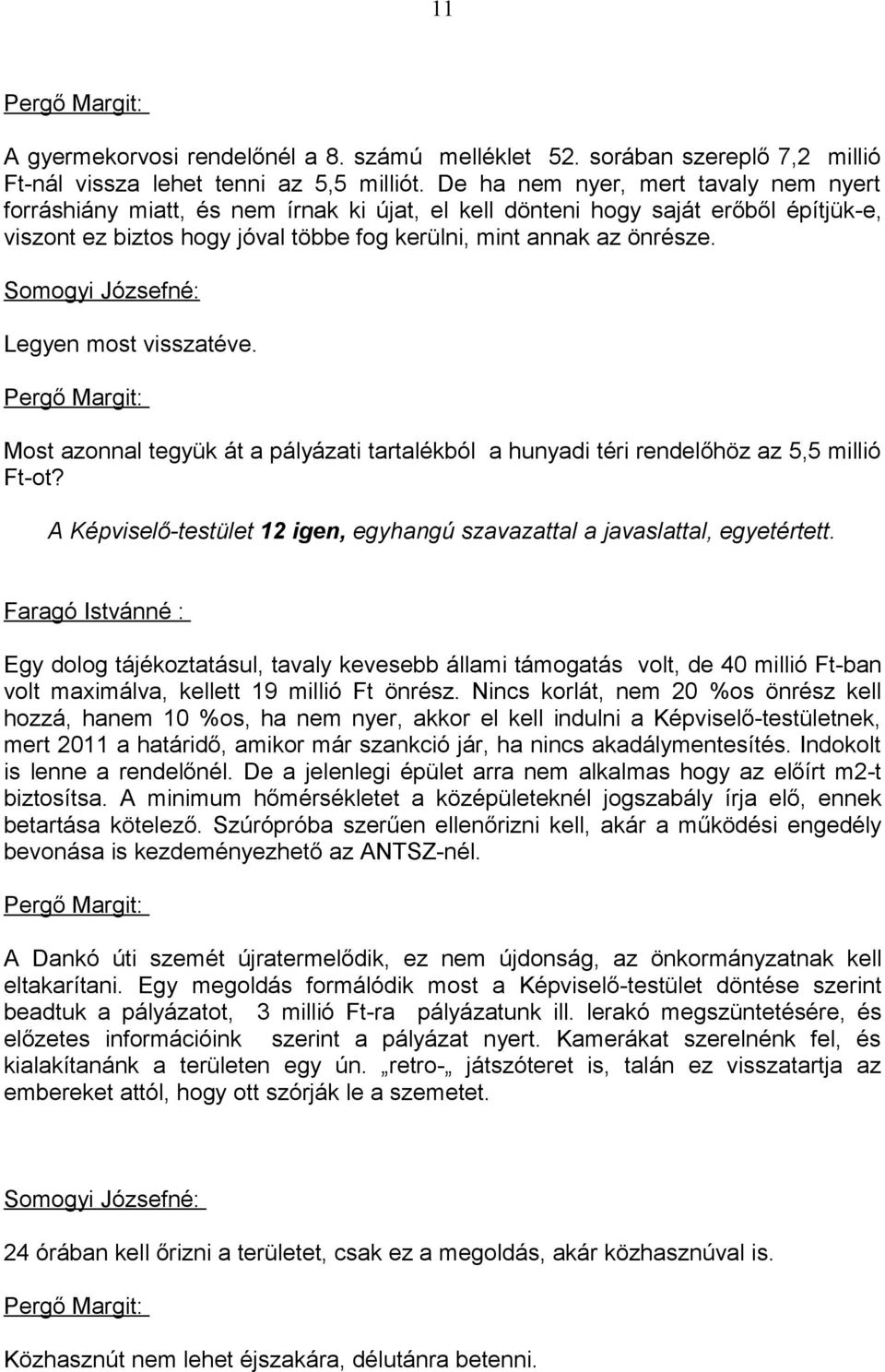 Legyen most visszatéve. Most azonnal tegyük át a pályázati tartalékból a hunyadi téri rendelőhöz az 5,5 millió Ft-ot? A Képviselő-testület 12 igen, egyhangú szavazattal a javaslattal, egyetértett.