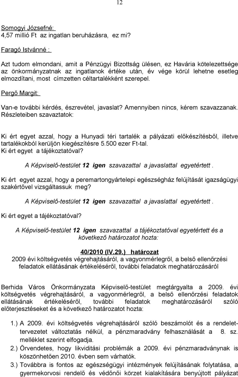 címzetten céltartalékként szerepel. Van-e további kérdés, észrevétel, javaslat? Amennyiben nincs, kérem szavazzanak.