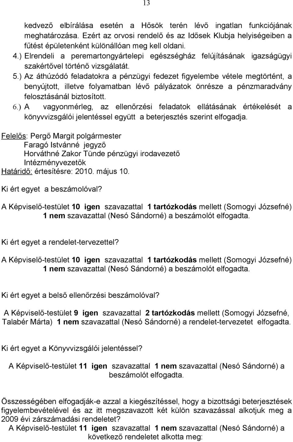 ) Az áthúzódó feladatokra a pénzügyi fedezet figyelembe vétele megtörtént, a benyújtott, illetve folyamatban lévő pályázatok önrésze a pénzmaradvány felosztásánál biztosított. 6.