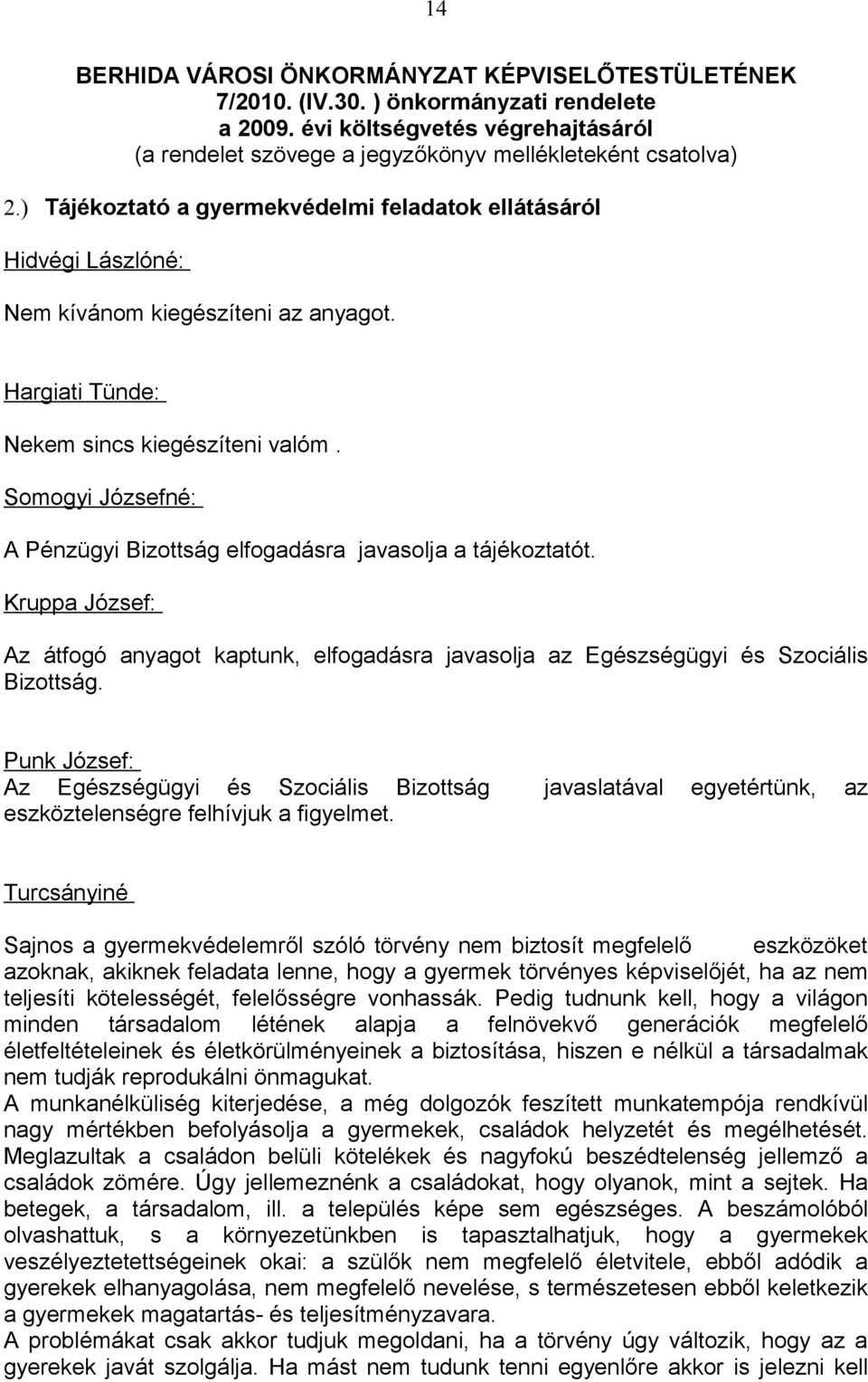 A Pénzügyi Bizottság elfogadásra javasolja a tájékoztatót. Kruppa József: Az átfogó anyagot kaptunk, elfogadásra javasolja az Egészségügyi és Szociális Bizottság.