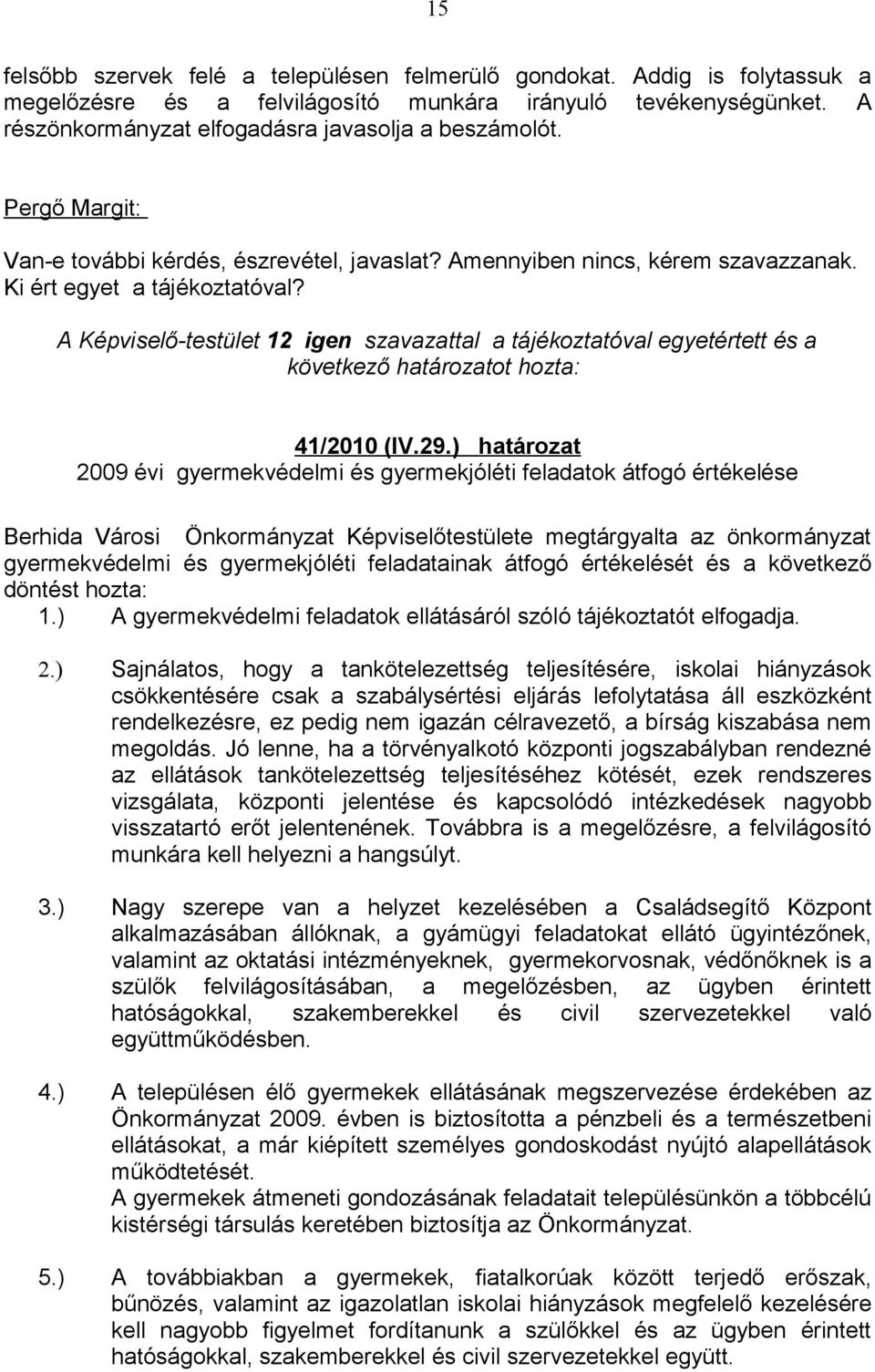A Képviselő-testület 12 igen szavazattal a tájékoztatóval egyetértett és a következő határozatot hozta: 41/2010 (IV.29.