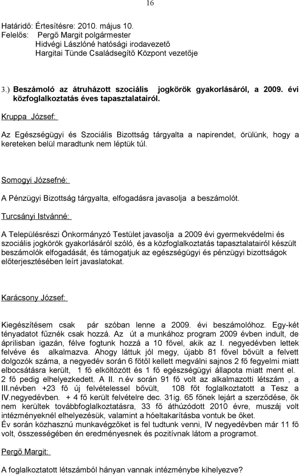 Kruppa József: Az Egészségügyi és Szociális Bizottság tárgyalta a napirendet, örülünk, hogy a kereteken belül maradtunk nem léptük túl.