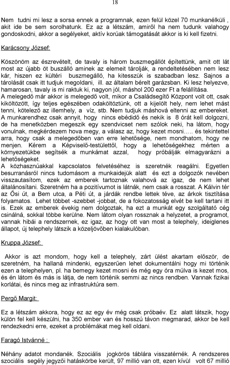 Karácsony József: Köszönöm az észrevételt, de tavaly is három buszmegállót építettünk, amit ott lát most az újabb öt buszálló aminek az elemeit tárolják, a rendeltetésében nem lesz kár, hiszen ez