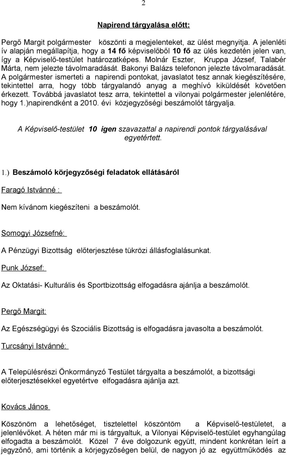 Molnár Eszter, Kruppa József, Talabér Márta, nem jelezte távolmaradását. Bakonyi Balázs telefonon jelezte távolmaradását.