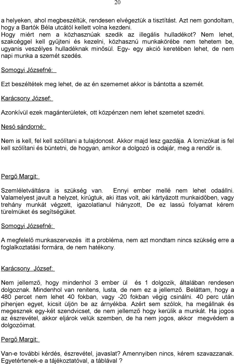 Ezt beszéltétek meg lehet, de az én szememet akkor is bántotta a szemét. Karácsony József: Azonkívül ezek magánterületek, ott közpénzen nem lehet szemetet szedni.