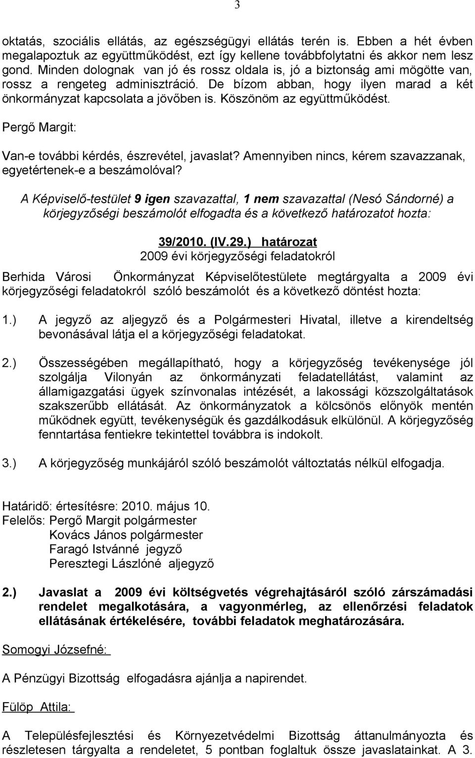 Köszönöm az együttműködést. Van-e további kérdés, észrevétel, javaslat? Amennyiben nincs, kérem szavazzanak, egyetértenek-e a beszámolóval?