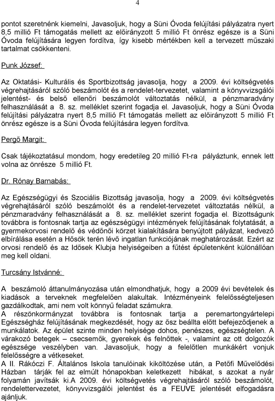 évi költségvetés végrehajtásáról szóló beszámolót és a rendelet-tervezetet, valamint a könyvvizsgálói jelentést- és belső ellenőri beszámolót változtatás nélkül, a pénzmaradvány felhasználását a 8.