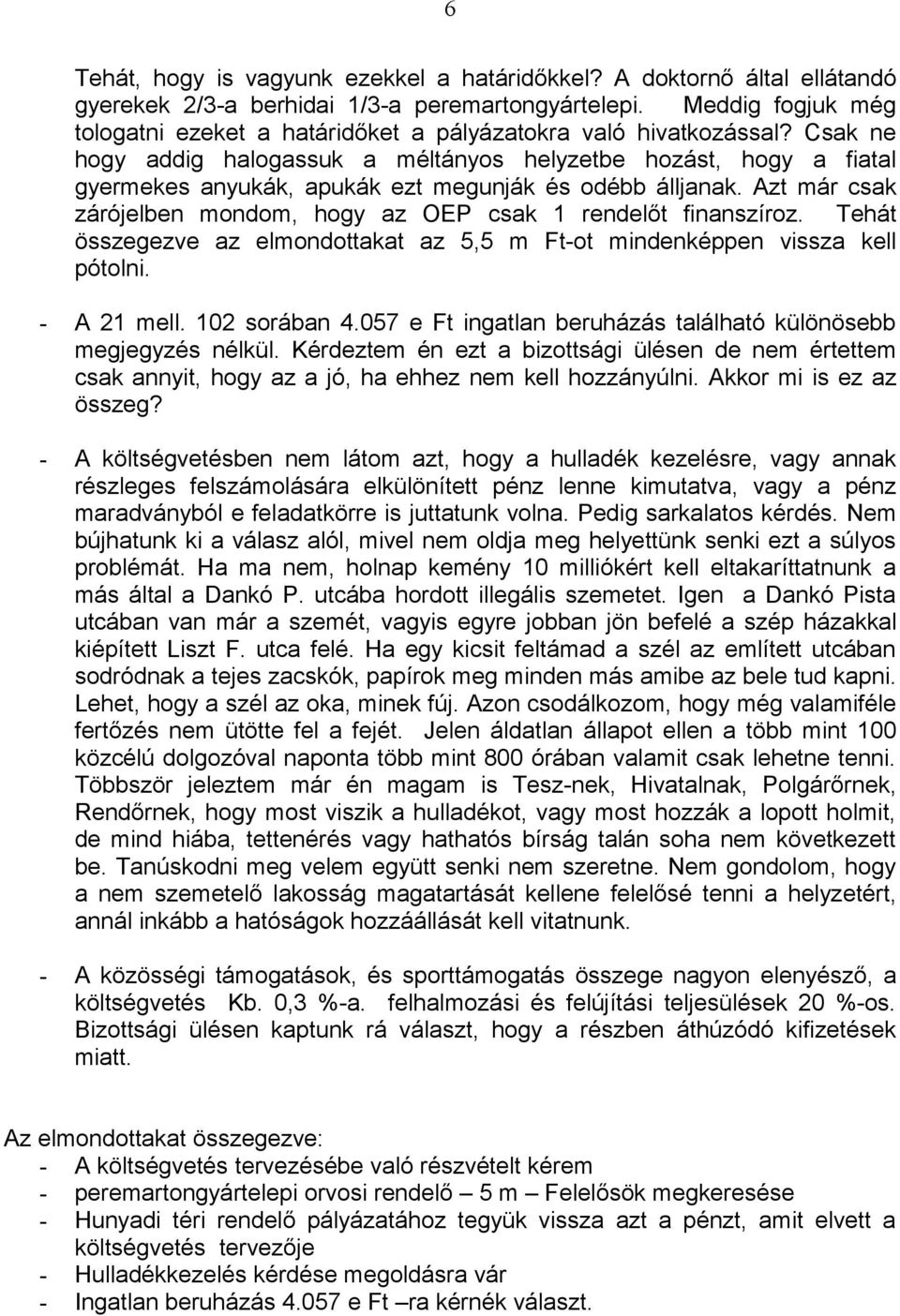 Csak ne hogy addig halogassuk a méltányos helyzetbe hozást, hogy a fiatal gyermekes anyukák, apukák ezt megunják és odébb álljanak.