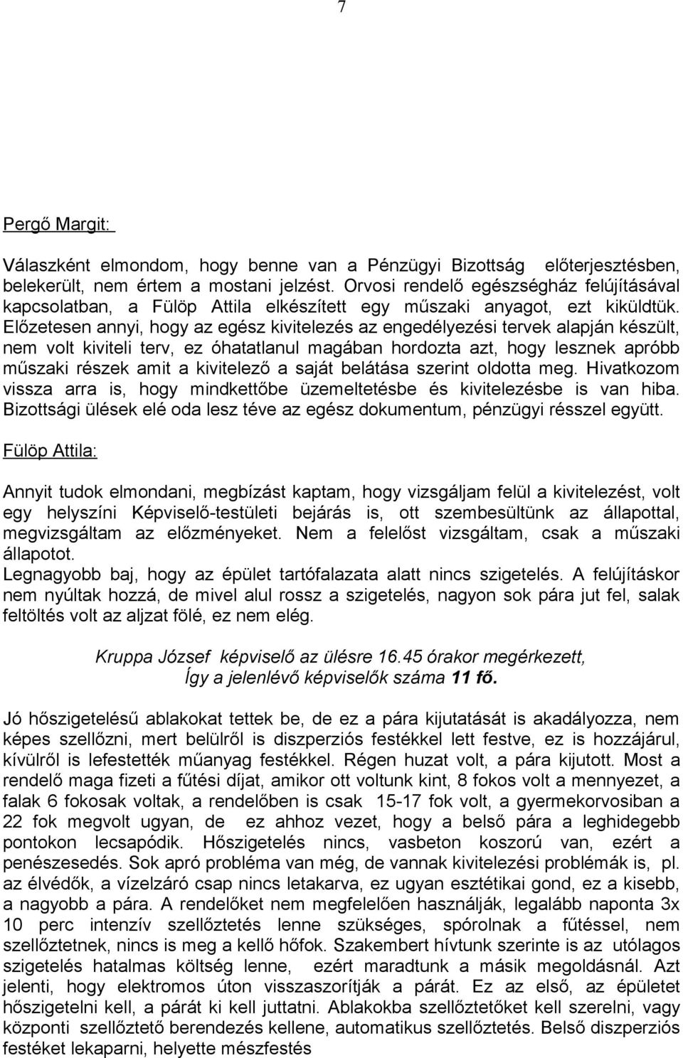 Előzetesen annyi, hogy az egész kivitelezés az engedélyezési tervek alapján készült, nem volt kiviteli terv, ez óhatatlanul magában hordozta azt, hogy lesznek apróbb műszaki részek amit a kivitelező