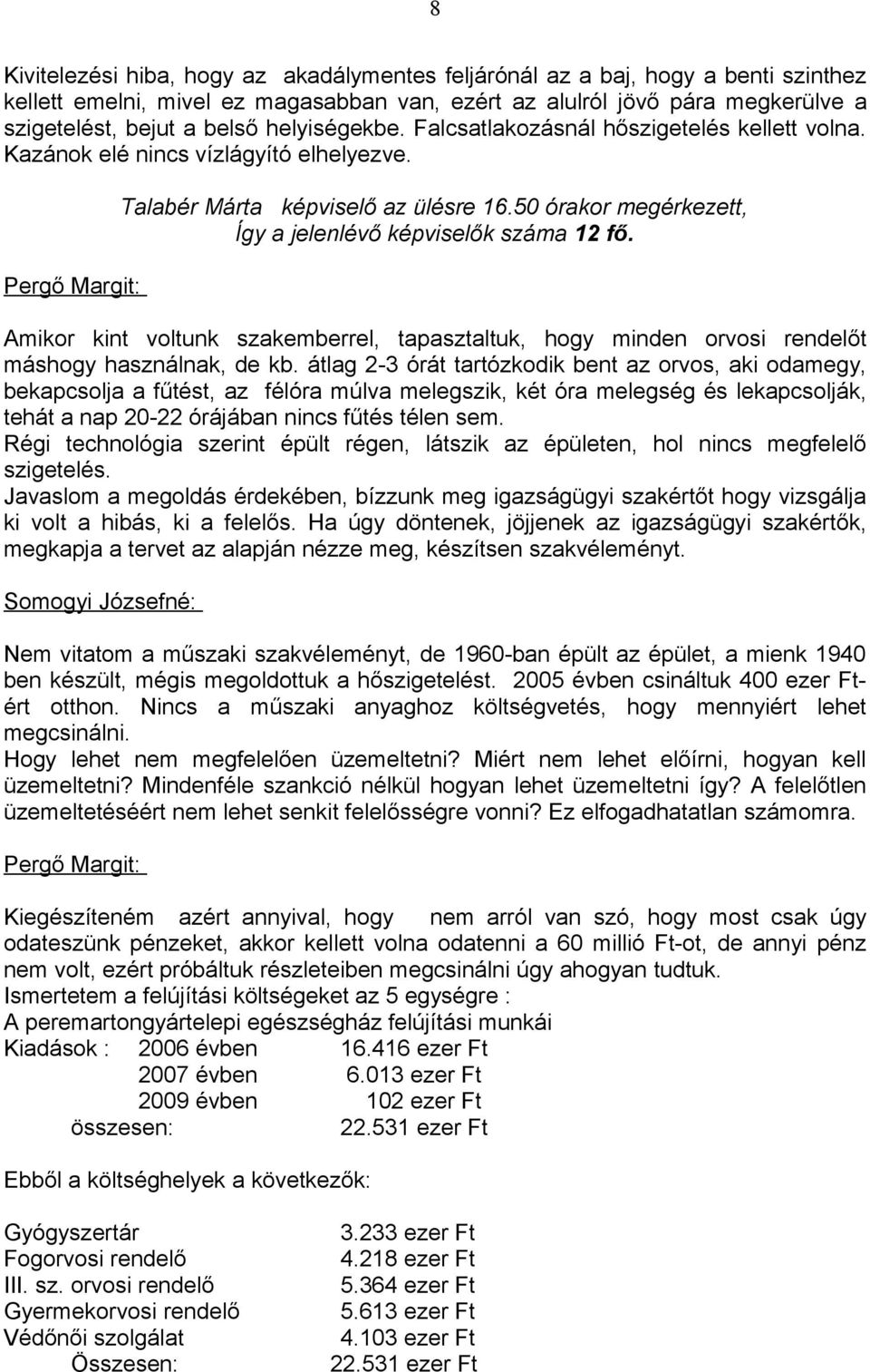 Amikor kint voltunk szakemberrel, tapasztaltuk, hogy minden orvosi rendelőt máshogy használnak, de kb.