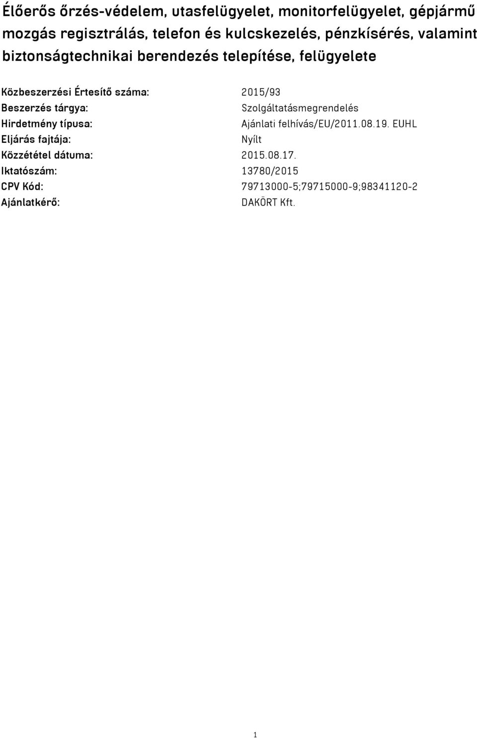 Beszerzés tárgya: Szolgáltatásmegrendelés Hirdetmény típusa: Ajánlati felhívás/eu/2011.08.19.