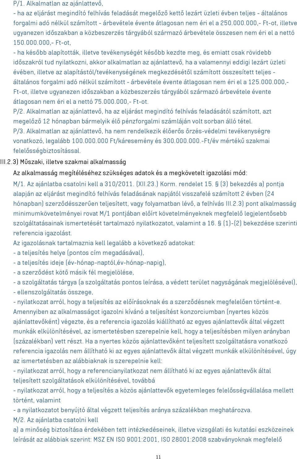 000,- Ft-ot, illetve ugyanezen időszakban a közbeszerzés tárgyából származó árbevétele összesen nem éri el a nettó 150.000.000,- Ft-ot, - ha később alapították, illetve tevékenységét később kezdte