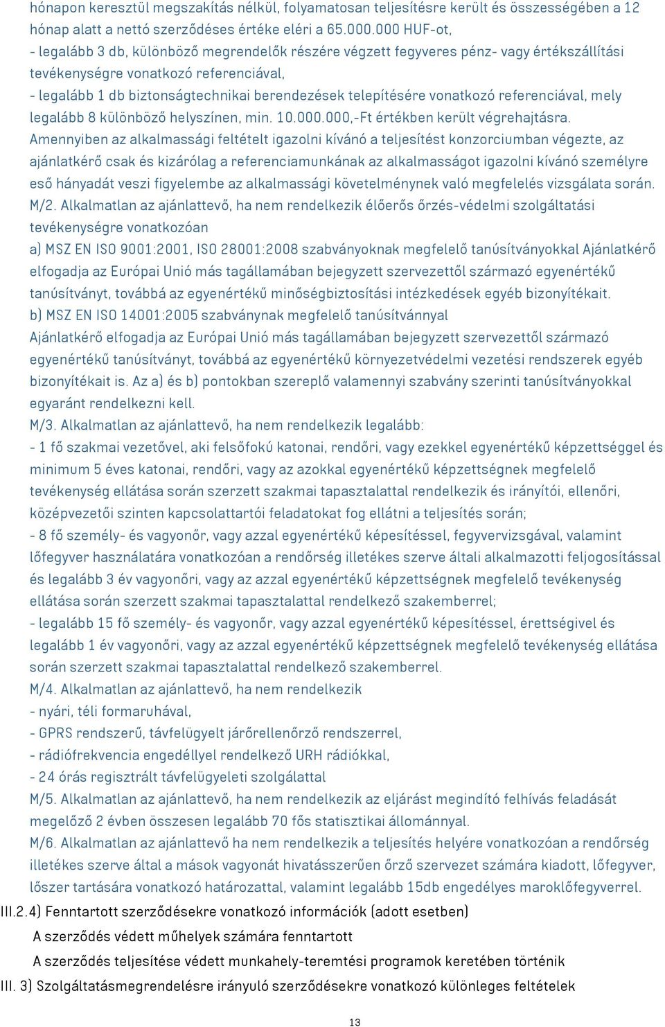 telepítésére vonatkozó referenciával, mely legalább 8 különböző helyszínen, min. 10.000.000,-Ft értékben került végrehajtásra.