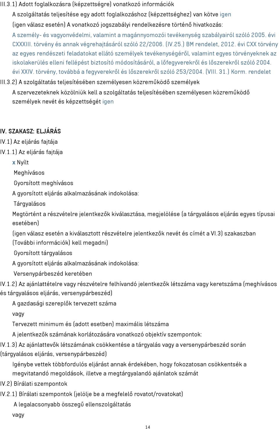 rendelkezésre történő hivatkozás: A személy- és vagyonvédelmi, valamint a magánnyomozói tevékenység szabályairól szóló 2005. évi CXXXIII. törvény és annak végrehajtásáról szóló 22/2006. (IV.25.