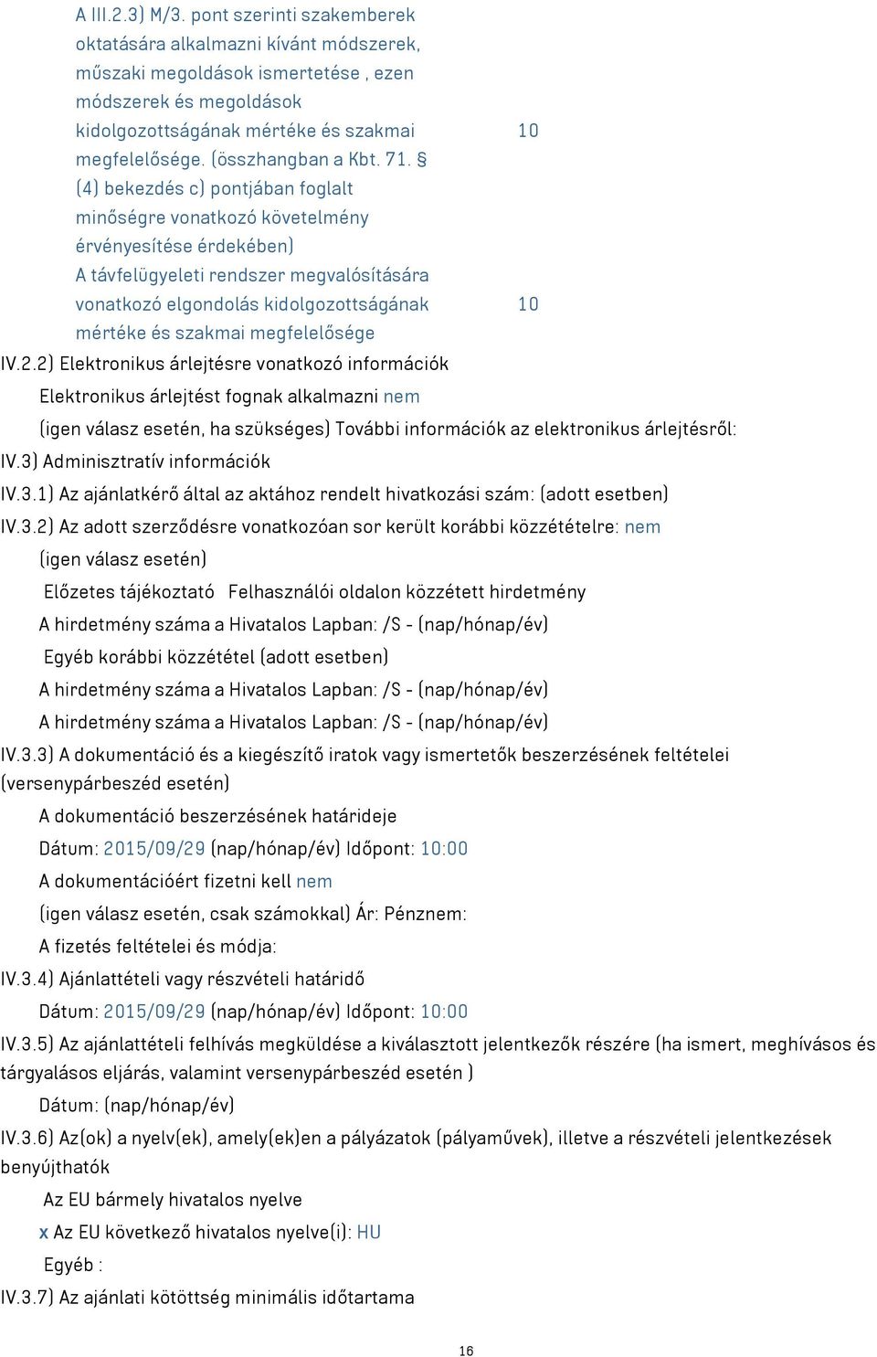 (4) bekezdés c) pontjában foglalt minőségre vonatkozó követelmény érvényesítése érdekében) A távfelügyeleti rendszer megvalósítására vonatkozó elgondolás kidolgozottságának 10 mértéke és szakmai