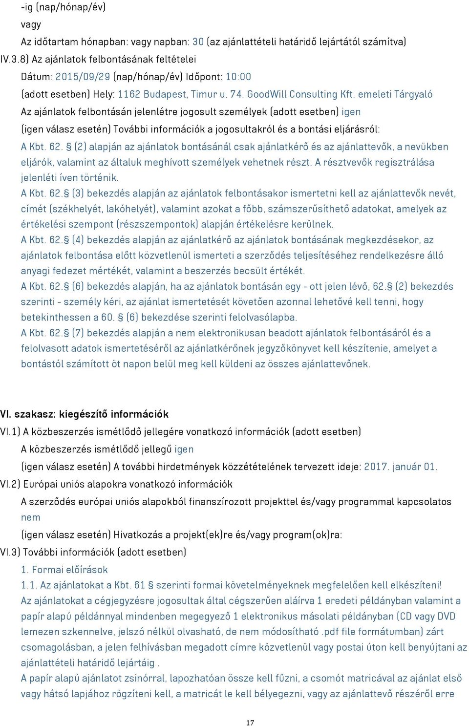 emeleti Tárgyaló Az ajánlatok felbontásán jelenlétre jogosult személyek (adott esetben) igen (igen válasz esetén) További információk a jogosultakról és a bontási eljárásról: A Kbt. 62.