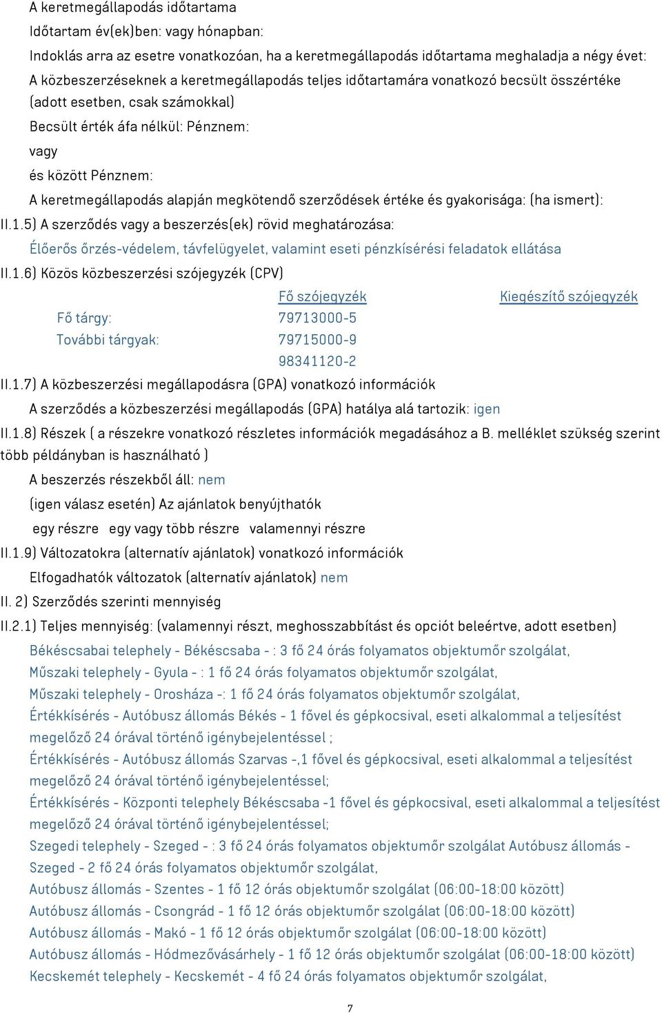 szerződések értéke és gyakorisága: (ha ismert): II.1.5) A szerződés vagy a beszerzés(ek) rövid meghatározása: Élőerős őrzés-védelem, távfelügyelet, valamint eseti pénzkísérési feladatok ellátása II.1.6) Közös közbeszerzési szójegyzék (CPV) Fő szójegyzék Kiegészítő szójegyzék Fő tárgy: 79713000-5 További tárgyak: 79715000-9 98341120-2 II.