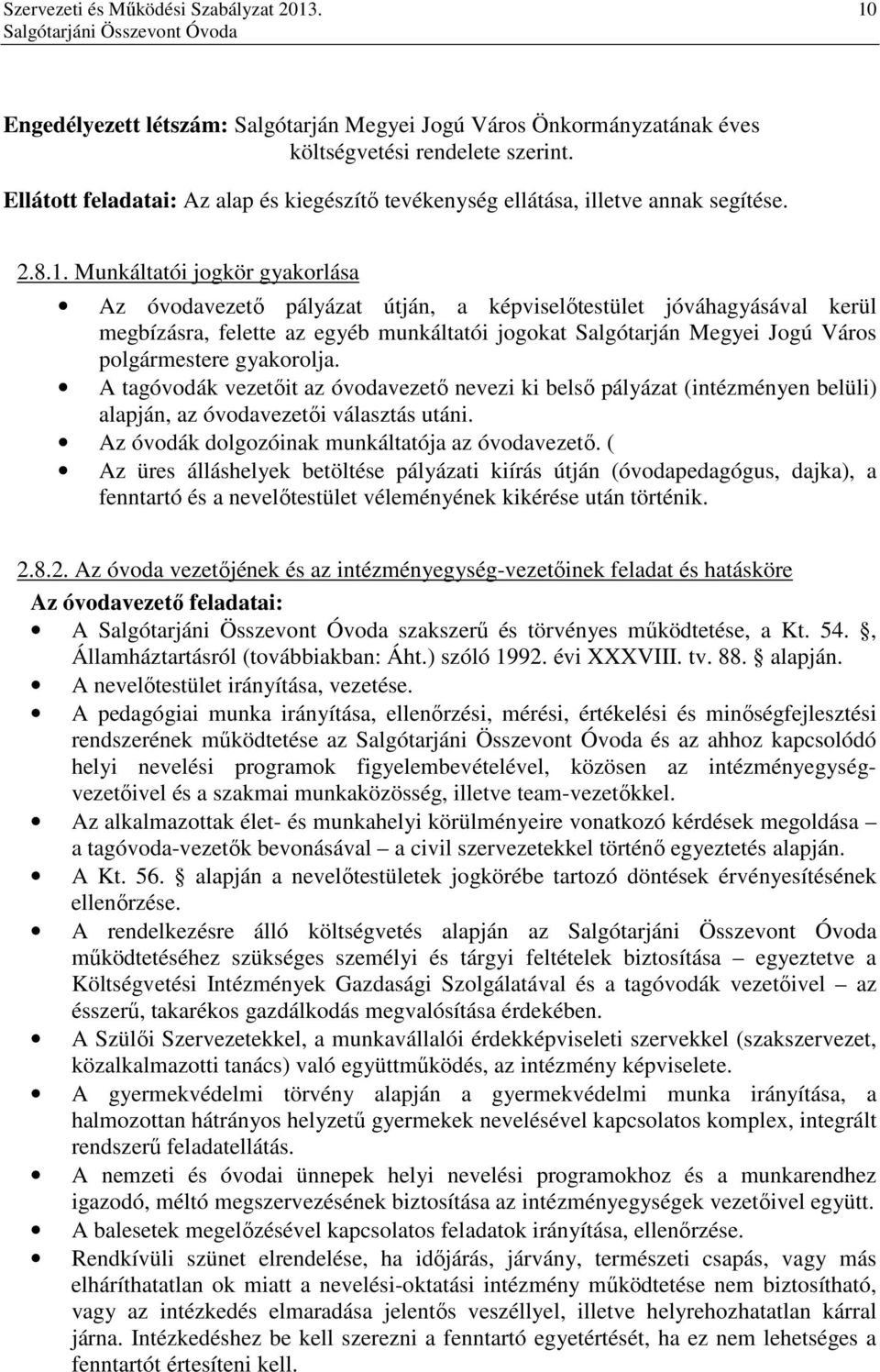 Munkáltatói jogkör gyakorlása Az óvodavezető pályázat útján, a képviselőtestület jóváhagyásával kerül megbízásra, felette az egyéb munkáltatói jogokat Salgótarján Megyei Jogú Város polgármestere