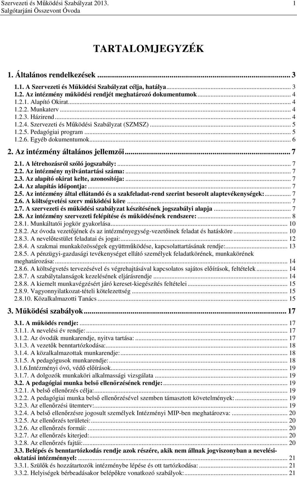 .. 7 2.1. A létrehozásról szóló jogszabály:... 7 2.2. Az intézmény nyilvántartási száma:... 7 2.3. Az alapító okirat kelte, azonosítója:... 7 2.4. Az alapítás időpontja:... 7 2.5.