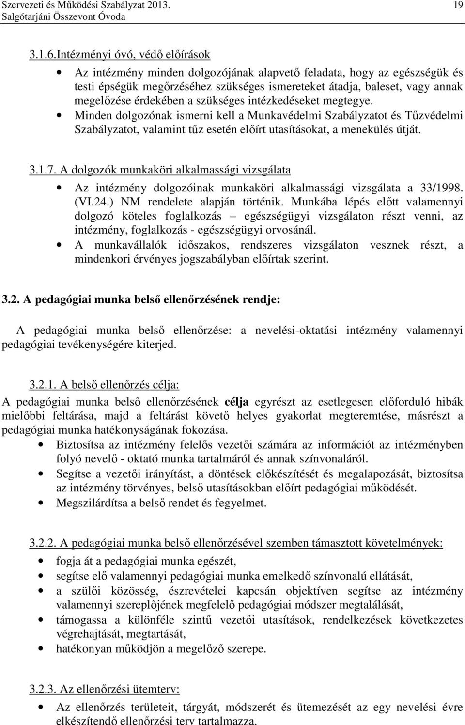 érdekében a szükséges intézkedéseket megtegye. Minden dolgozónak ismerni kell a Munkavédelmi Szabályzatot és Tűzvédelmi Szabályzatot, valamint tűz esetén előírt utasításokat, a menekülés útját. 3.1.7.