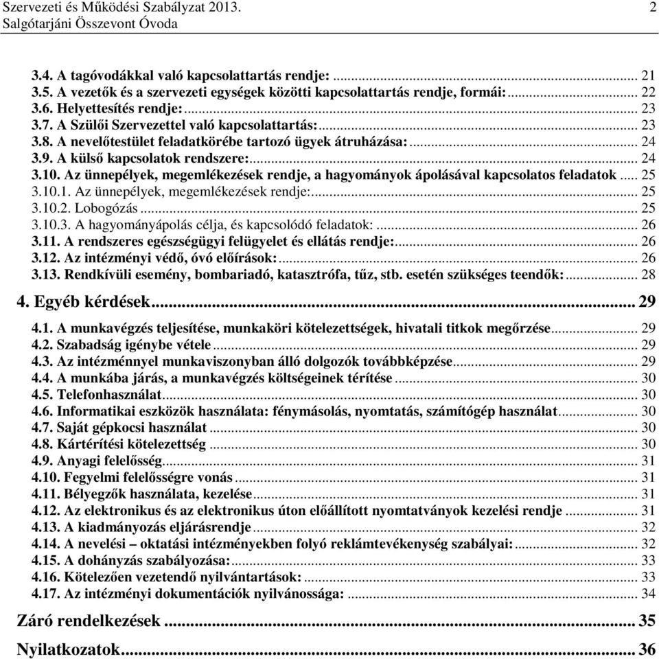 Az ünnepélyek, megemlékezések rendje, a hagyományok ápolásával kapcsolatos feladatok... 25 3.10.1. Az ünnepélyek, megemlékezések rendje:... 25 3.10.2. Lobogózás... 25 3.10.3. A hagyományápolás célja, és kapcsolódó feladatok:.