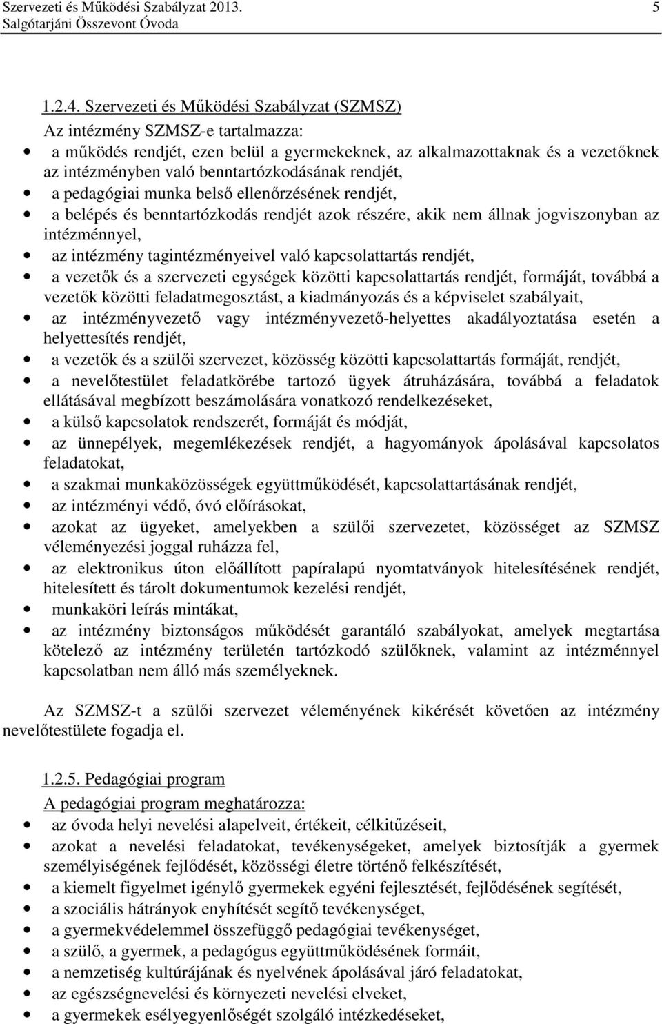 rendjét, a pedagógiai munka belső ellenőrzésének rendjét, a belépés és benntartózkodás rendjét azok részére, akik nem állnak jogviszonyban az intézménnyel, az intézmény tagintézményeivel való