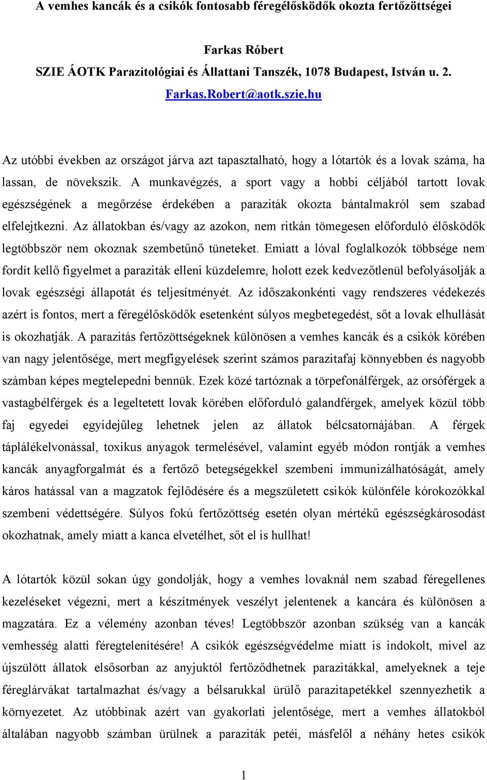 A munkavégzés, a sport vagy a hobbi céljából tartott lovak egészségének a megőrzése érdekében a paraziták okozta bántalmakról sem szabad elfelejtkezni.