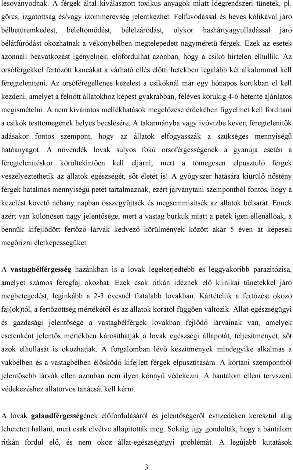 Ezek az esetek azonnali beavatkozást igényelnek, előfordulhat azonban, hogy a csikó hirtelen elhullik.