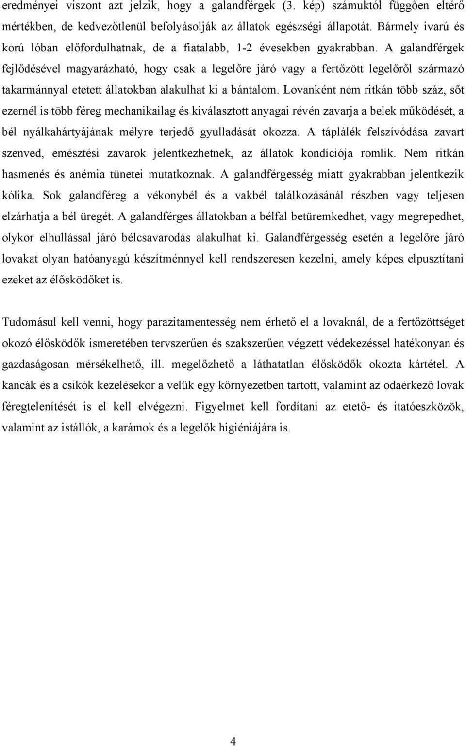 A galandférgek fejlődésével magyarázható, hogy csak a legelőre járó vagy a fertőzött legelőről származó takarmánnyal etetett állatokban alakulhat ki a bántalom.