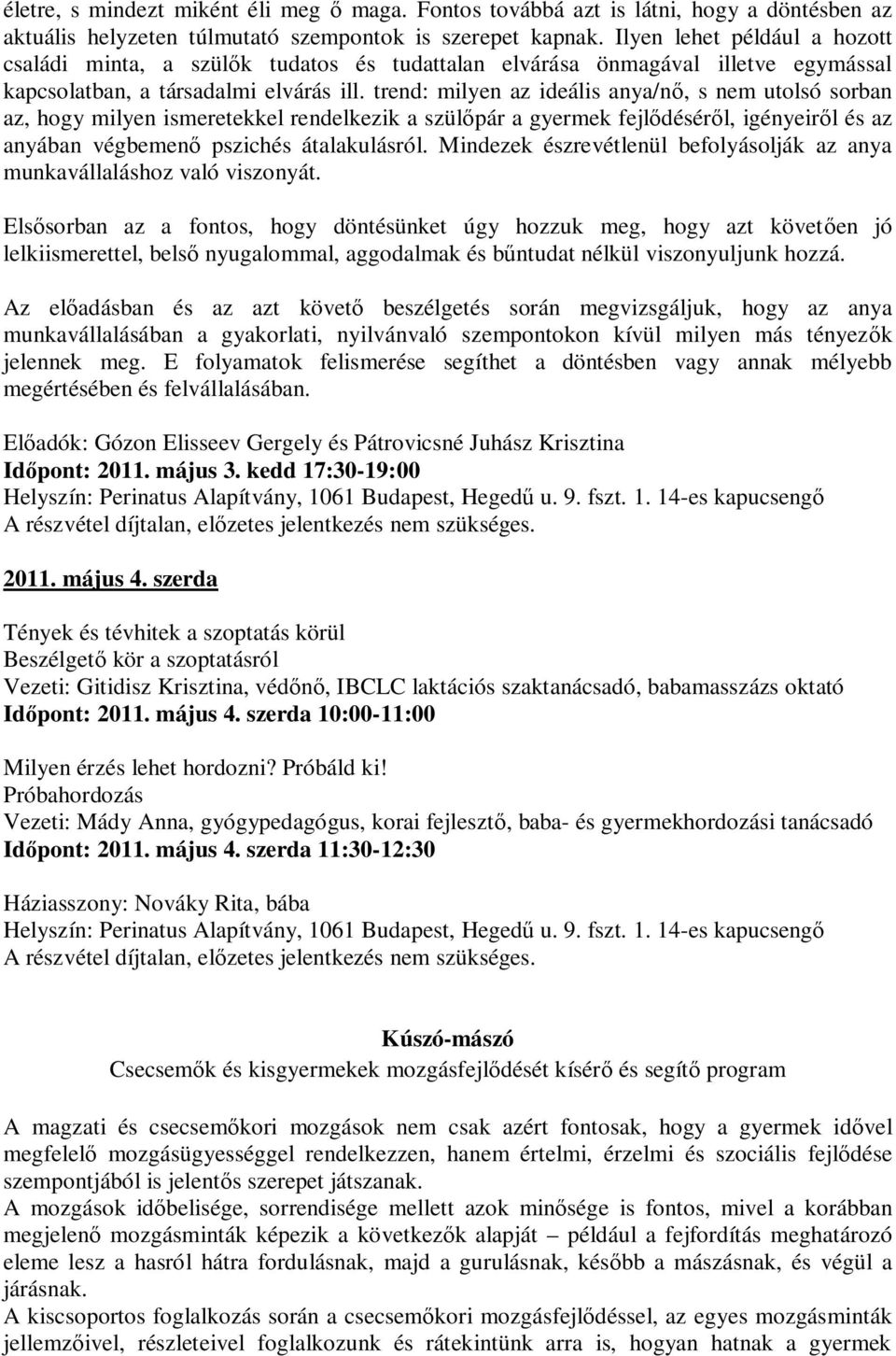 trend: milyen az ideális anya/nő, s nem utolsó sorban az, hogy milyen ismeretekkel rendelkezik a szülőpár a gyermek fejlődéséről, igényeiről és az anyában végbemenő pszichés átalakulásról.