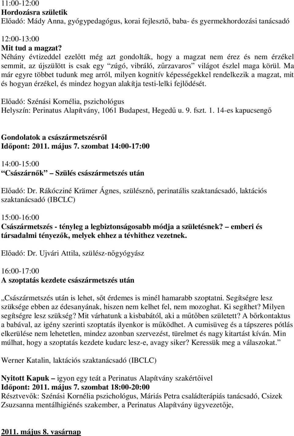 Ma már egyre többet tudunk meg arról, milyen kognitív képességekkel rendelkezik a magzat, mit és hogyan érzékel, és mindez hogyan alakítja testi-lelki fejlődését.