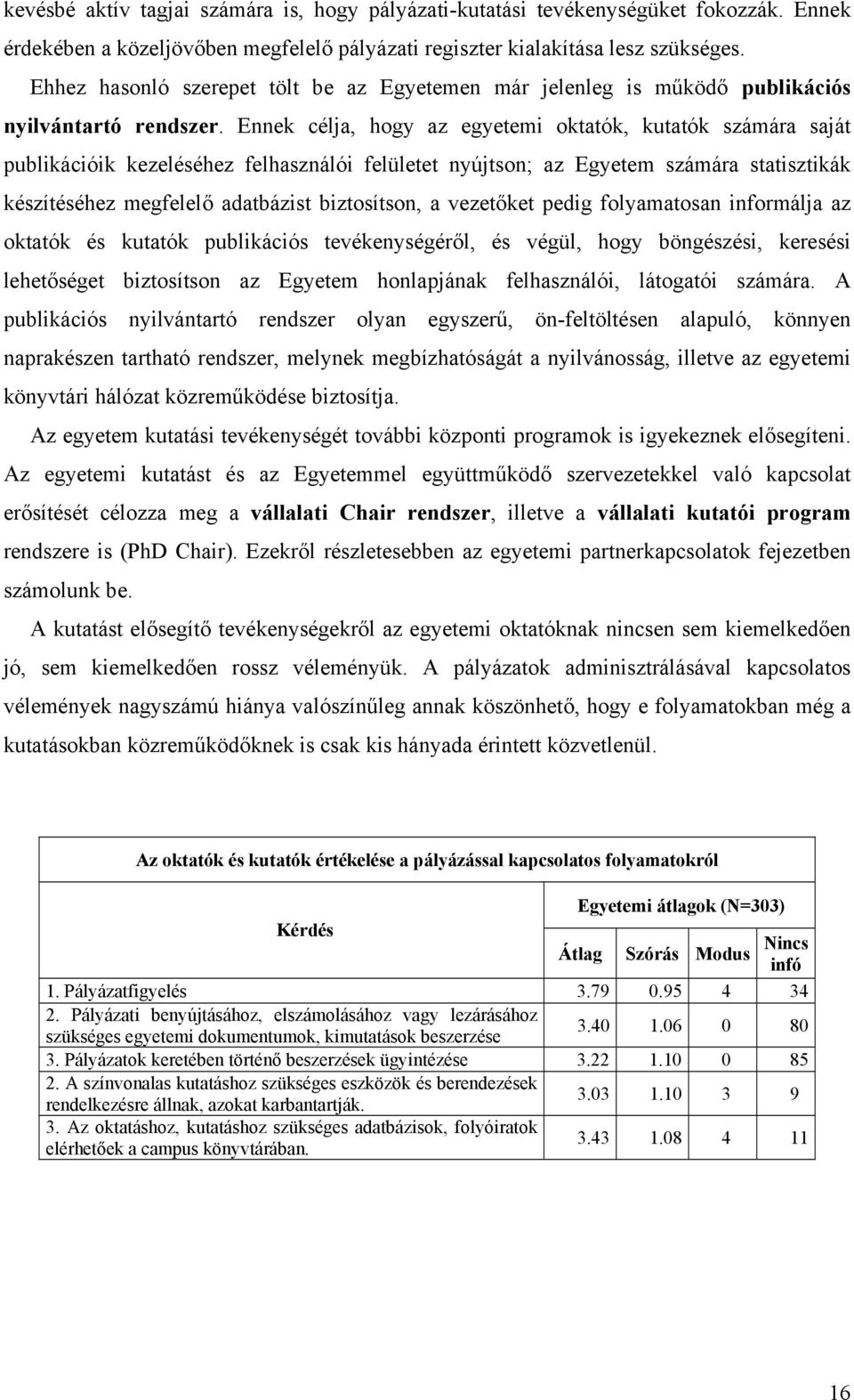 Ennek célja, hogy az egyetemi oktatók, kutatók számára saját publikációik kezeléséhez felhasználói felületet nyújtson; az Egyetem számára statisztikák készítéséhez megfelelő adatbázist biztosítson, a